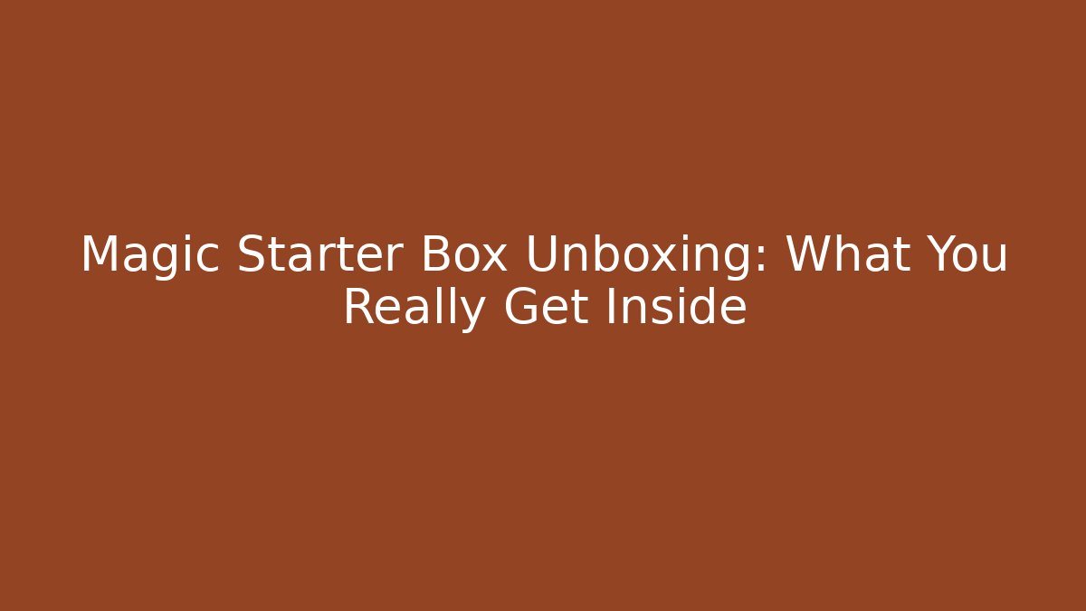 Magic Starter Box Unboxing: What You Really Get Inside