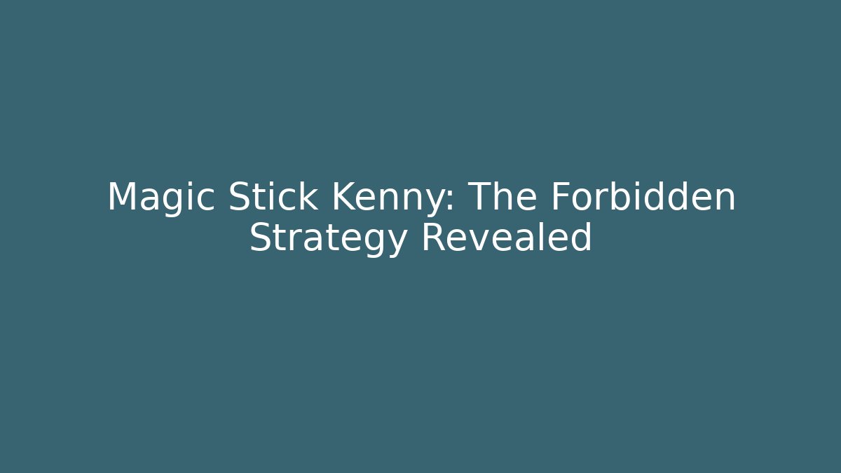 Magic Stick Kenny: The Forbidden Strategy Revealed