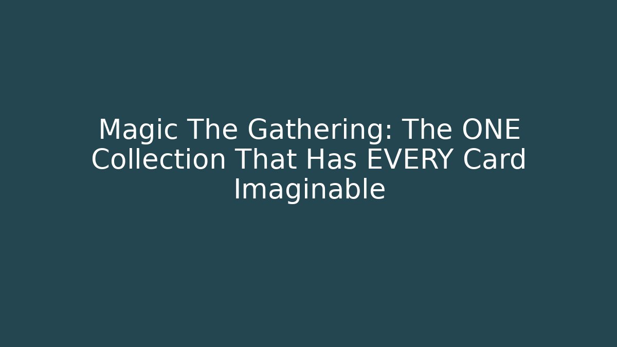 Magic The Gathering: The ONE Collection That Has EVERY Card Imaginable