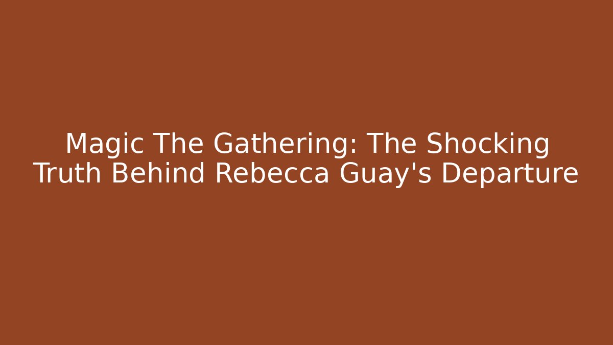 Magic The Gathering: The Shocking Truth Behind Rebecca Guay's Departure