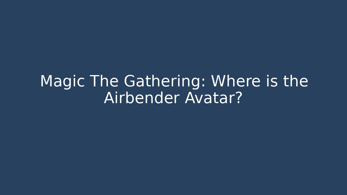 Magic The Gathering: Where is the Airbender Avatar?