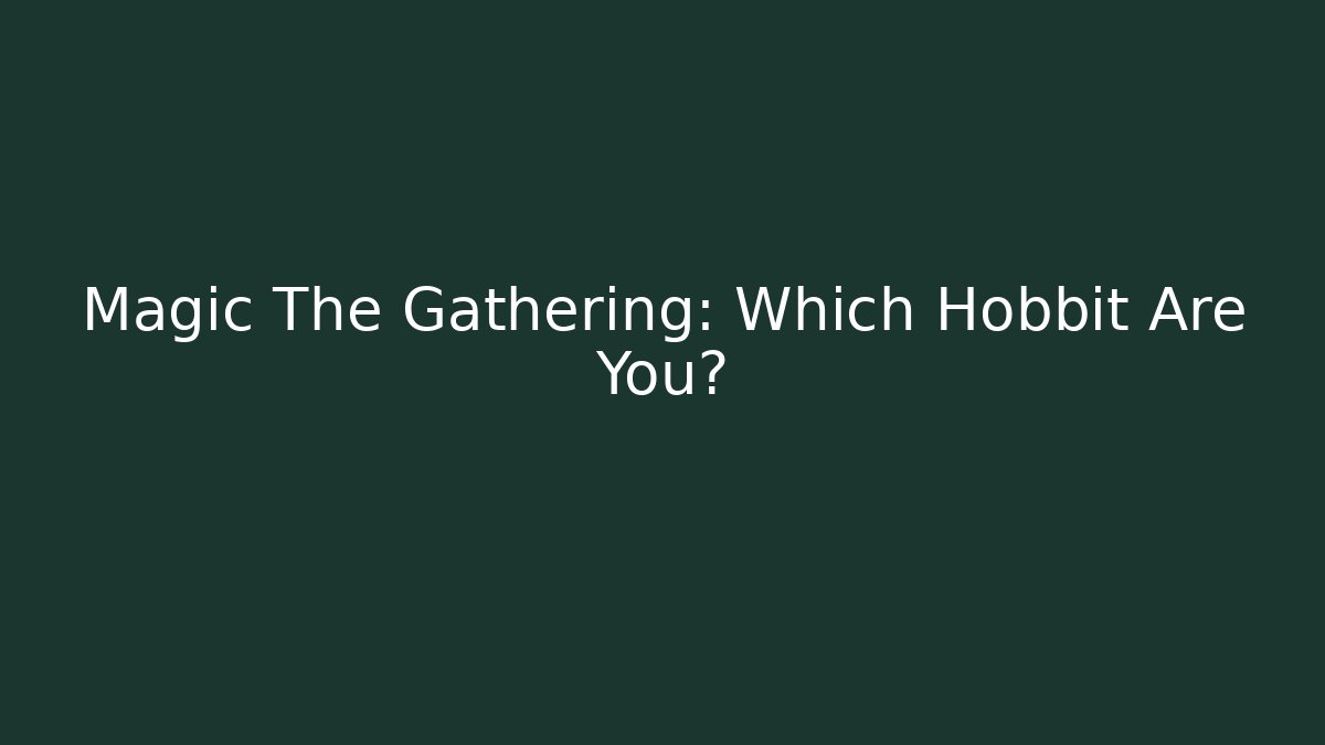 Magic The Gathering: Which Hobbit Are You?