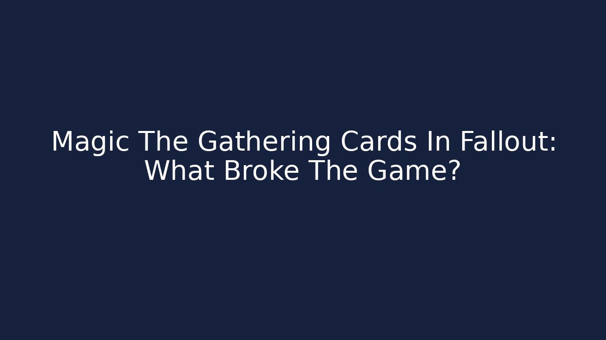 Magic The Gathering Cards In Fallout: What Broke The Game?