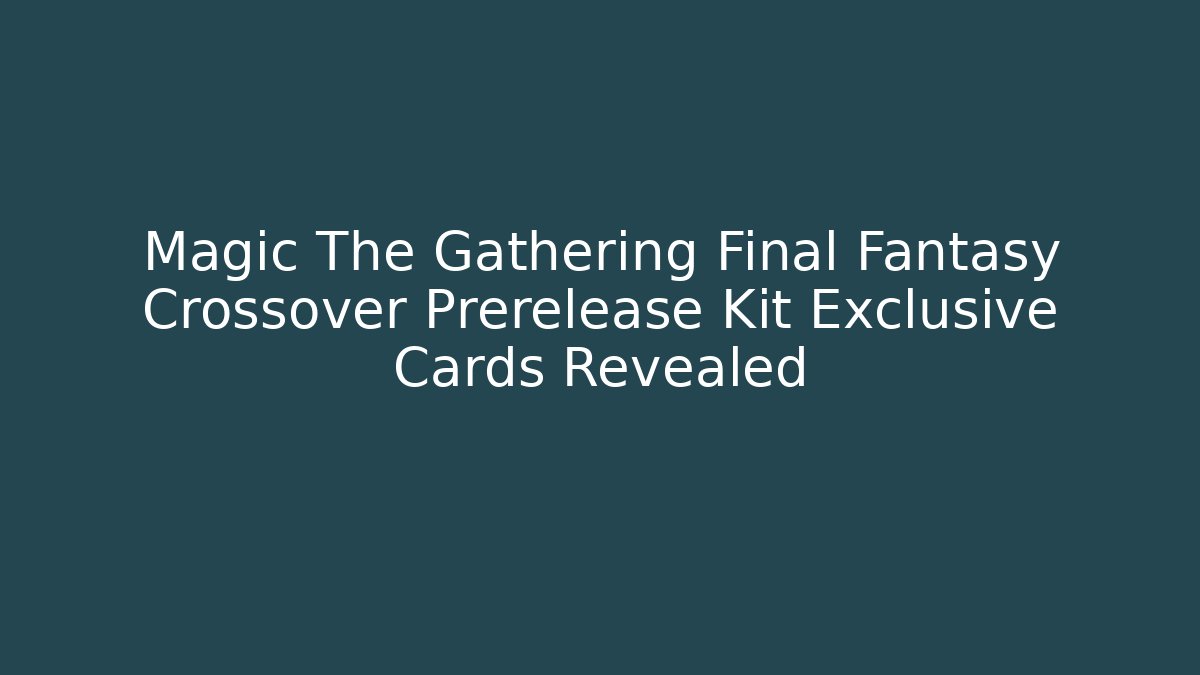 Magic The Gathering Final Fantasy Crossover Prerelease Kit Exclusive Cards Revealed - Critter Realm