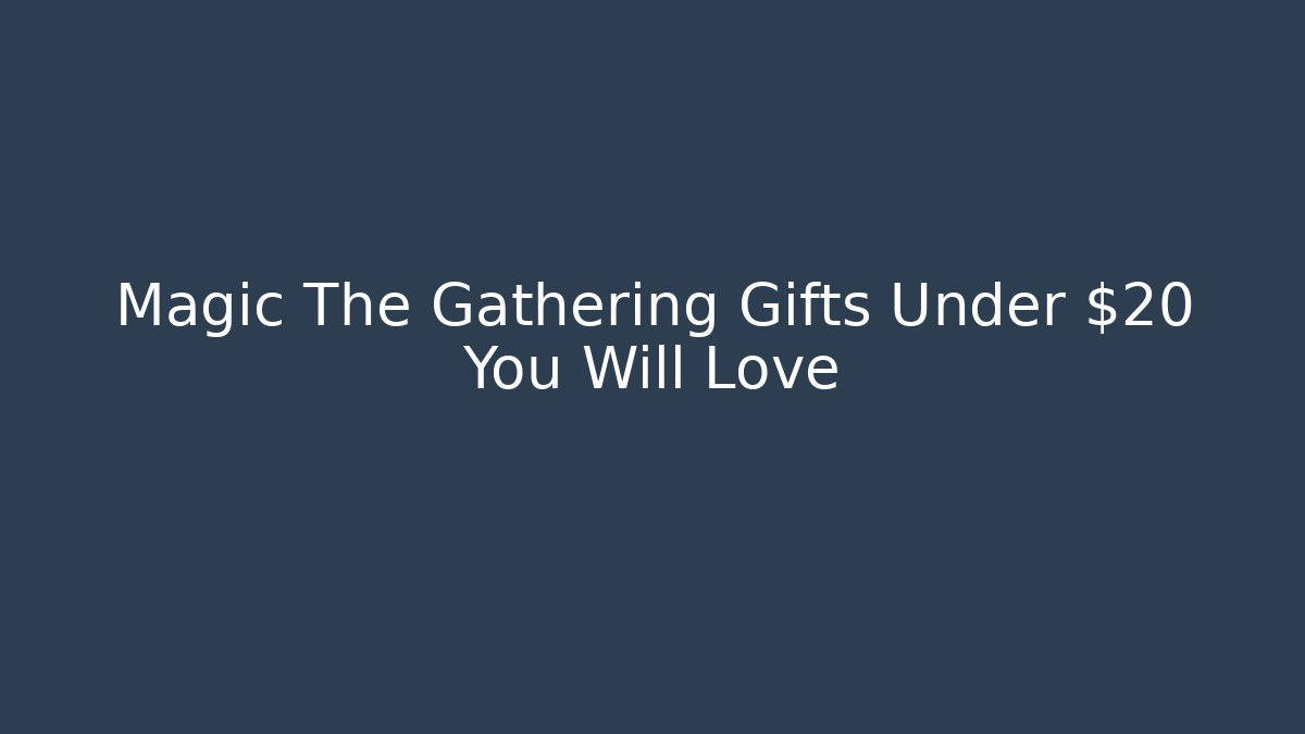 Magic The Gathering Gifts Under $20 You Will Love