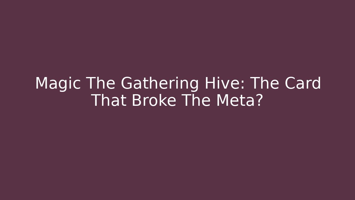 Magic The Gathering Hive: The Card That Broke The Meta?
