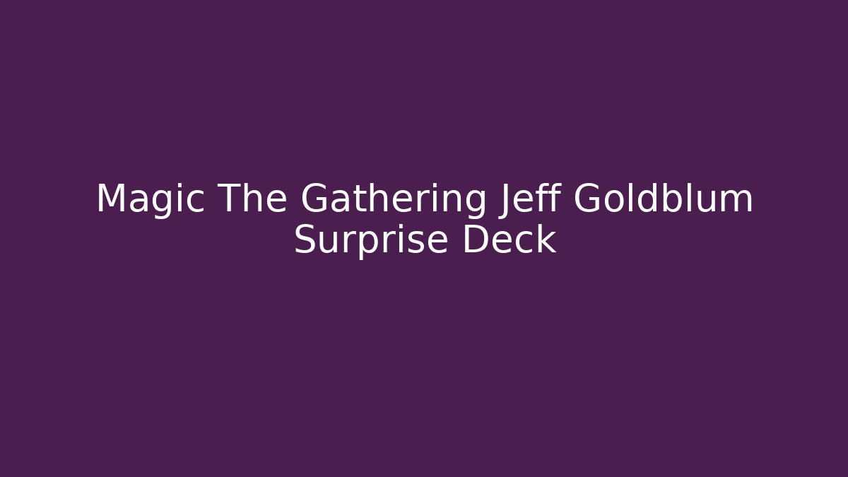 Magic The Gathering Jeff Goldblum Surprise Deck