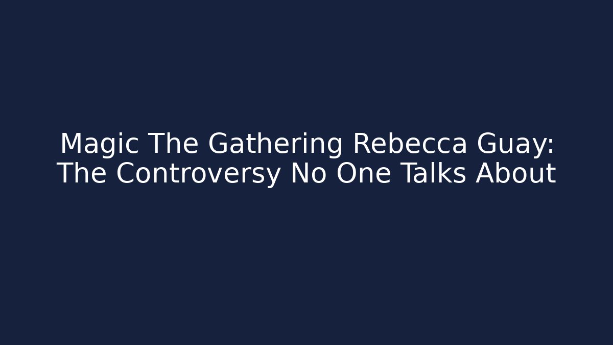 Magic The Gathering Rebecca Guay: The Controversy No One Talks About