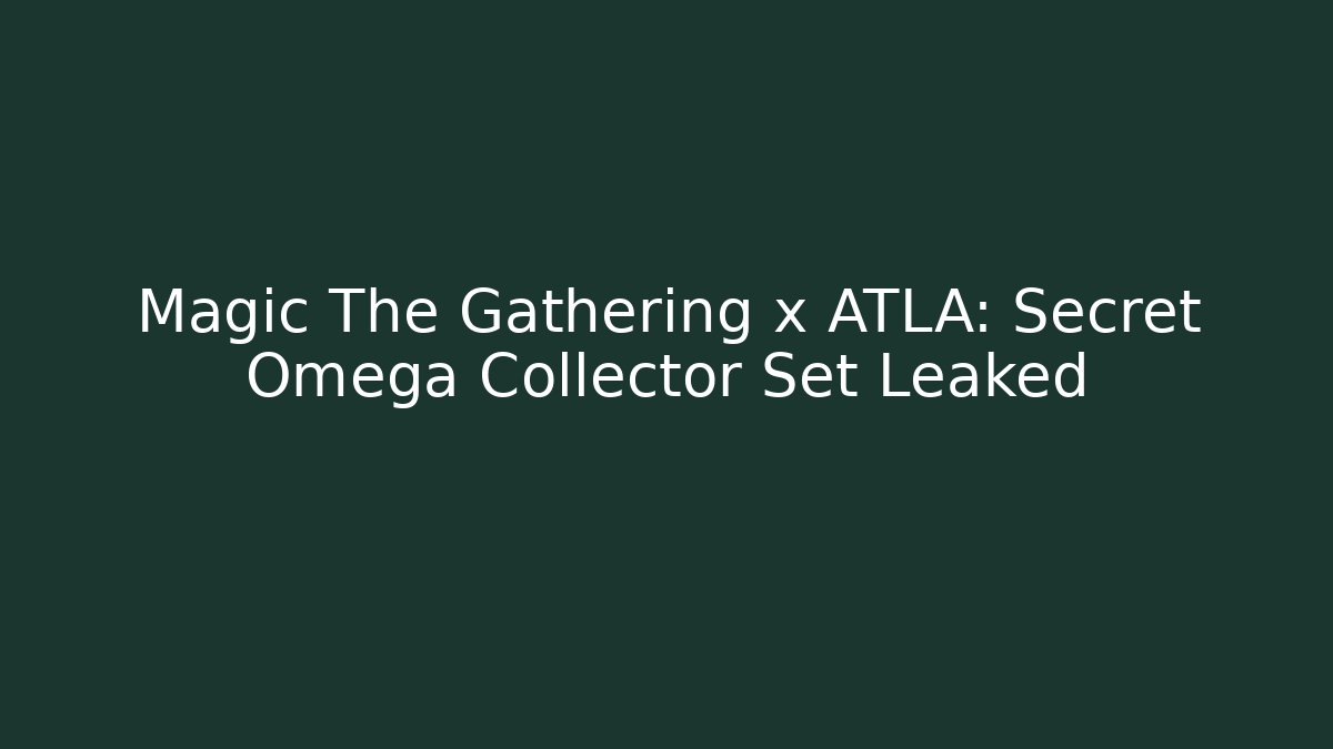 Magic The Gathering x ATLA: Secret Omega Collector Set Leaked