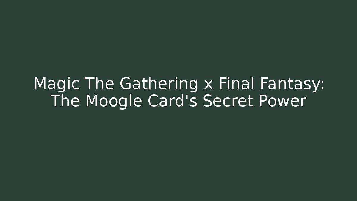 Magic The Gathering x Final Fantasy: The Moogle Card's Secret Power