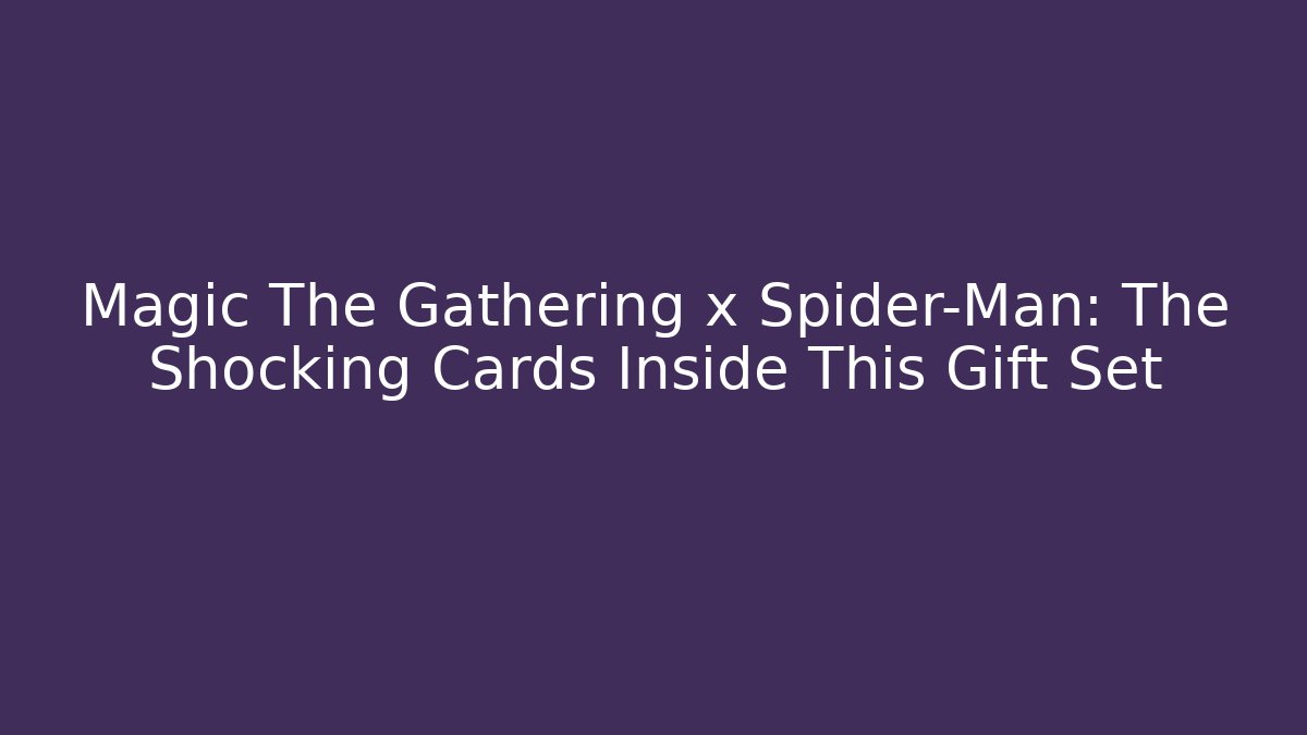 Magic The Gathering x Spider-Man: The Shocking Cards Inside This Gift Set