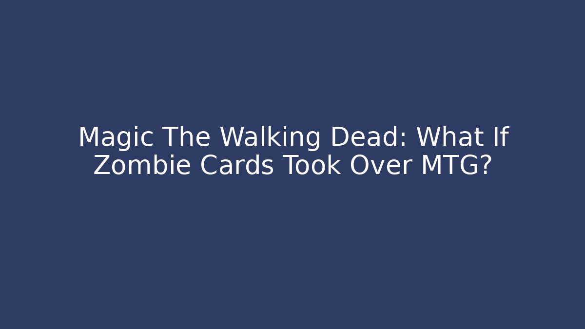 Magic The Walking Dead: What If Zombie Cards Took Over MTG?
