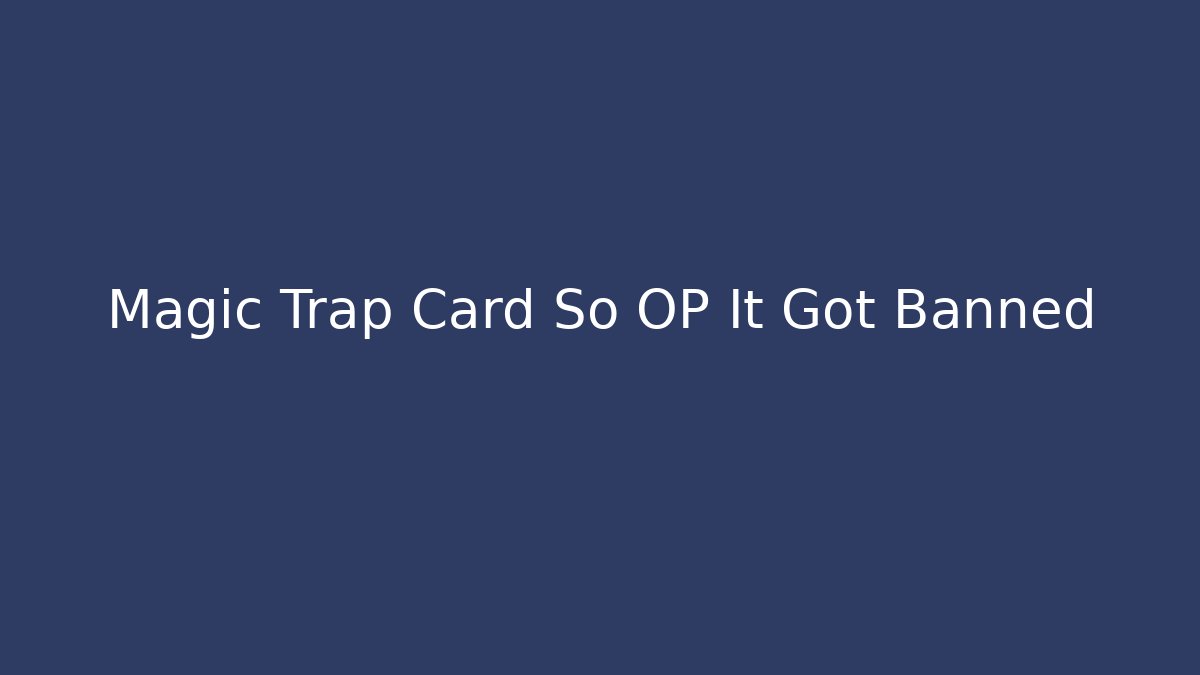 Magic Trap Card So OP It Got Banned