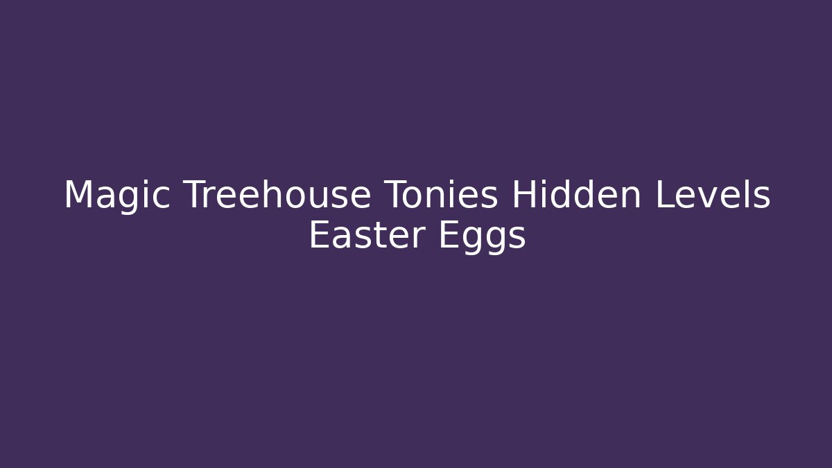 Magic Treehouse Tonies Hidden Levels Easter Eggs