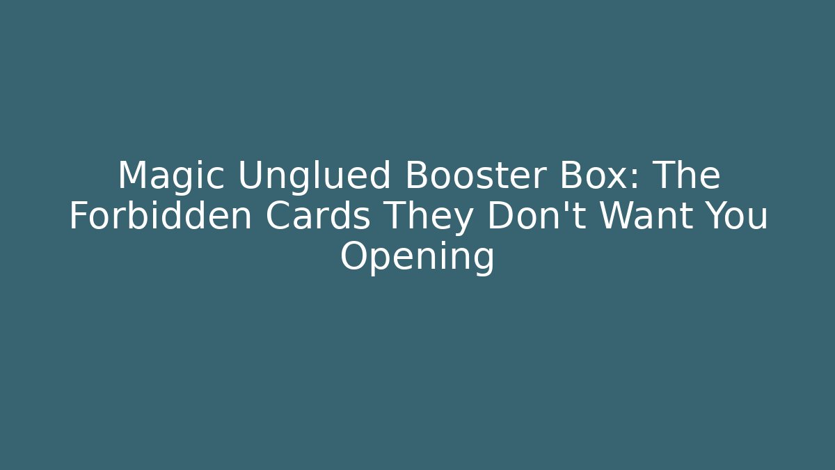 Magic Unglued Booster Box: The Forbidden Cards They Don't Want You Opening