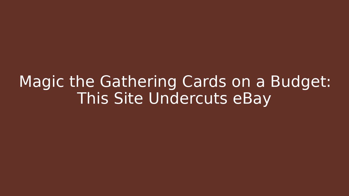 Magic the Gathering Cards on a Budget: This Site Undercuts eBay