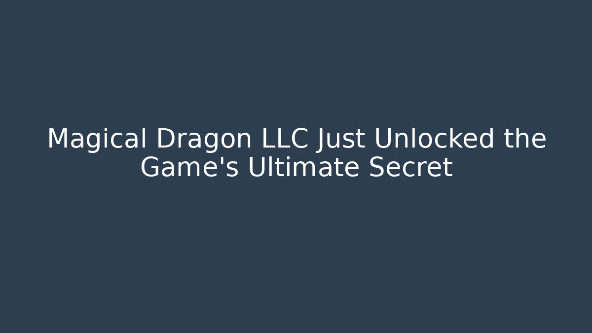 Magical Dragon LLC Just Unlocked the Game's Ultimate Secret