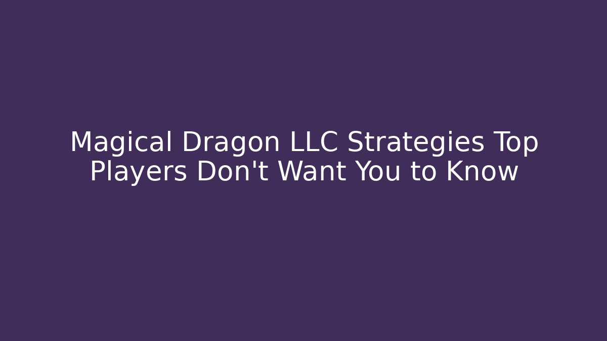 Magical Dragon LLC Strategies Top Players Don't Want You to Know