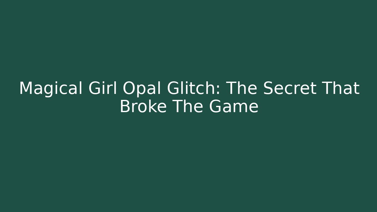 Magical Girl Opal Glitch: The Secret That Broke The Game