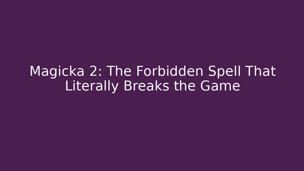 Magicka 2: The Forbidden Spell That Literally Breaks the Game