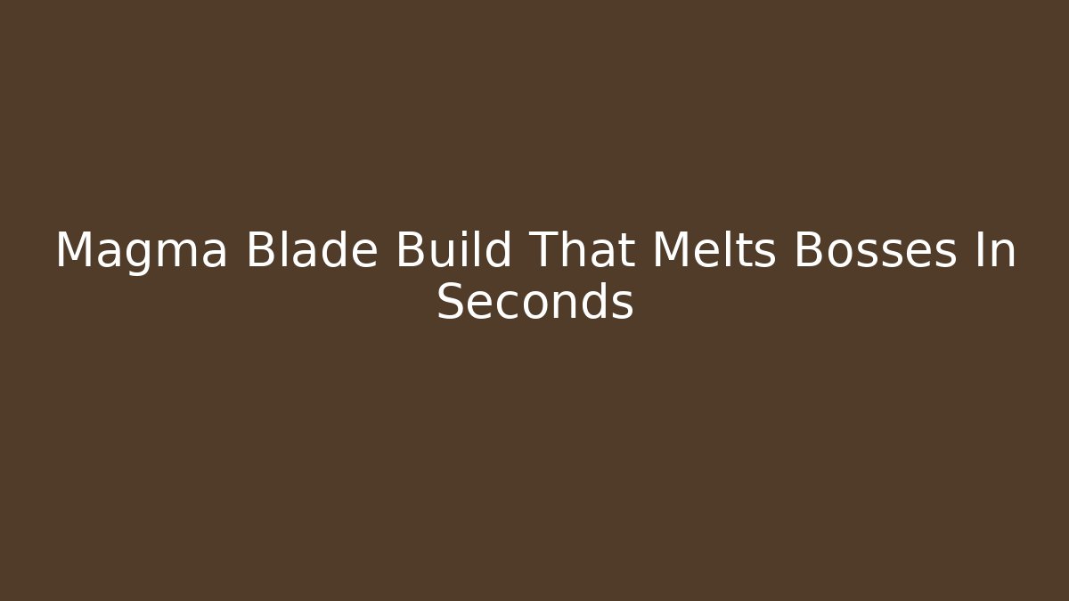Magma Blade Build That Melts Bosses In Seconds