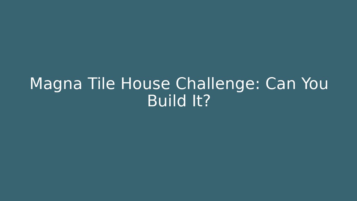 Magna Tile House Challenge: Can You Build It?