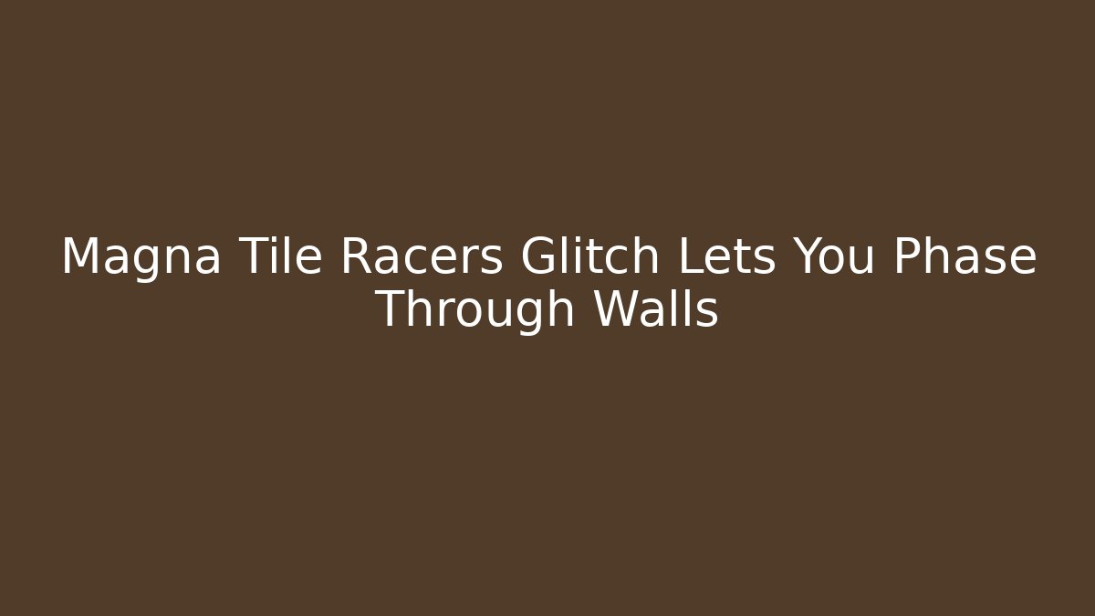 Magna Tile Racers Glitch Lets You Phase Through Walls