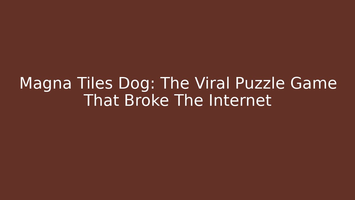 Magna Tiles Dog: The Viral Puzzle Game That Broke The Internet