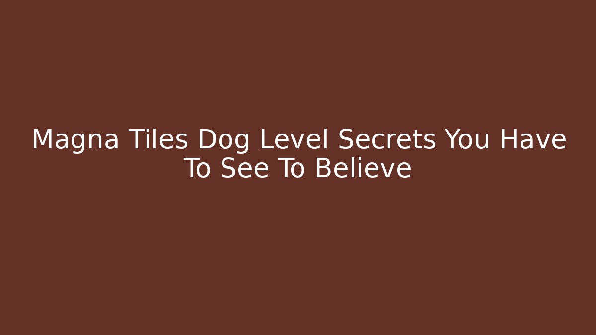 Magna Tiles Dog Level Secrets You Have To See To Believe