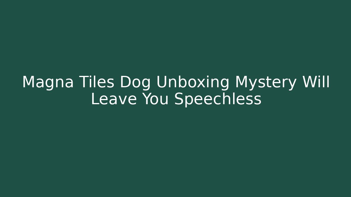 Magna Tiles Dog Unboxing Mystery Will Leave You Speechless