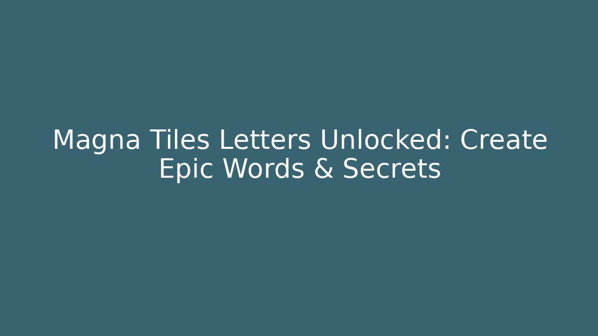 Magna Tiles Letters Unlocked: Create Epic Words & Secrets