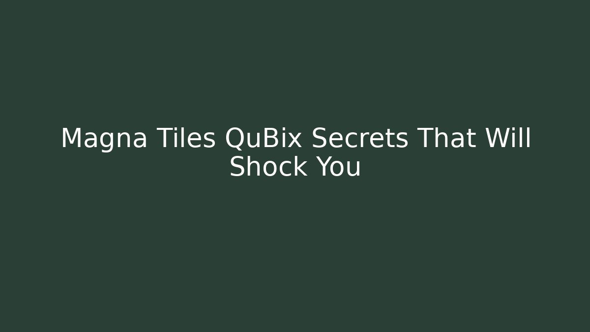 Magna Tiles QuBix Secrets That Will Shock You