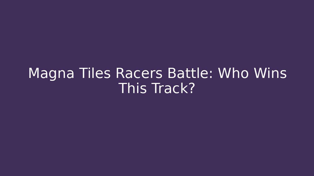 Magna Tiles Racers Battle: Who Wins This Track?