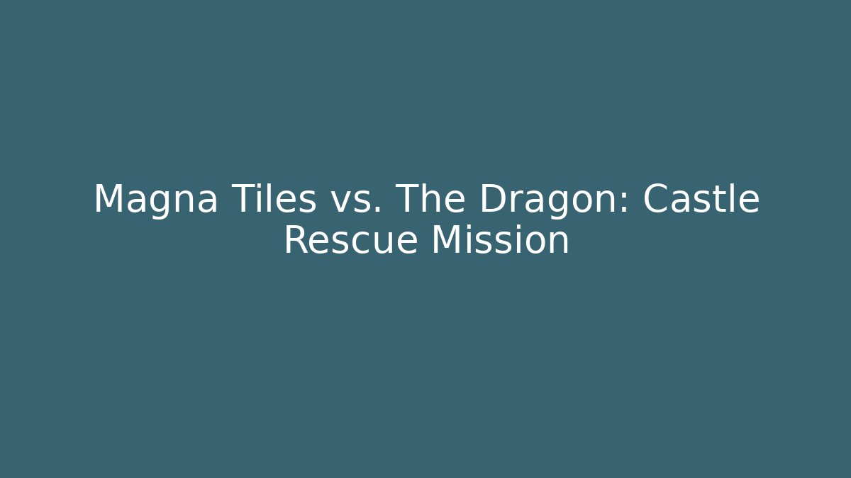 Magna Tiles vs. The Dragon: Castle Rescue Mission
