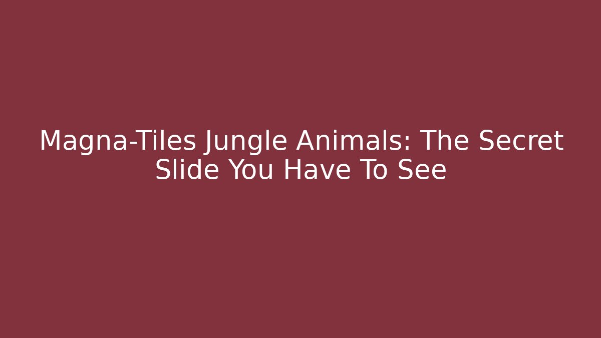 Magna-Tiles Jungle Animals: The Secret Slide You Have To See