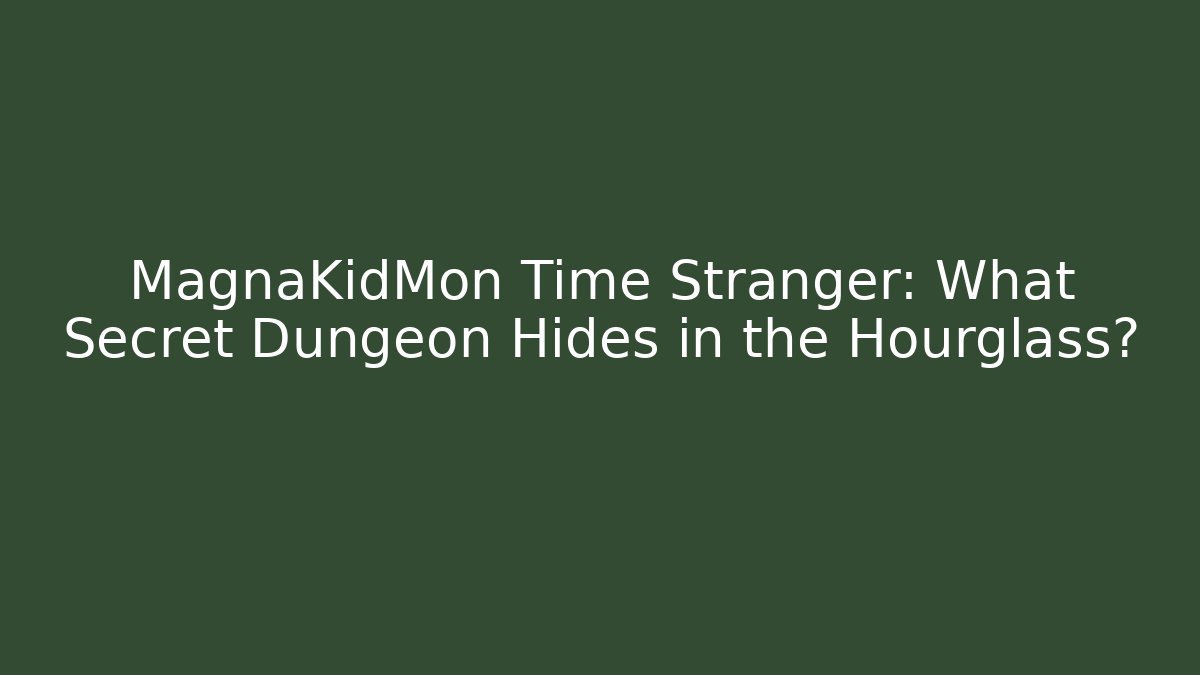 MagnaKidMon Time Stranger: What Secret Dungeon Hides in the Hourglass?