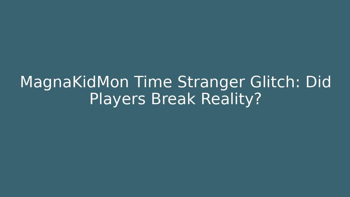 MagnaKidMon Time Stranger Glitch: Did Players Break Reality?