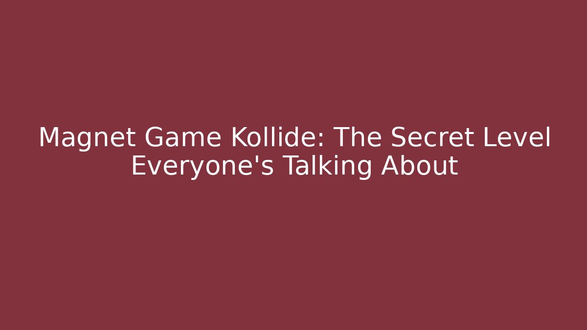 Magnet Game Kollide: The Secret Level Everyone’s Talking About