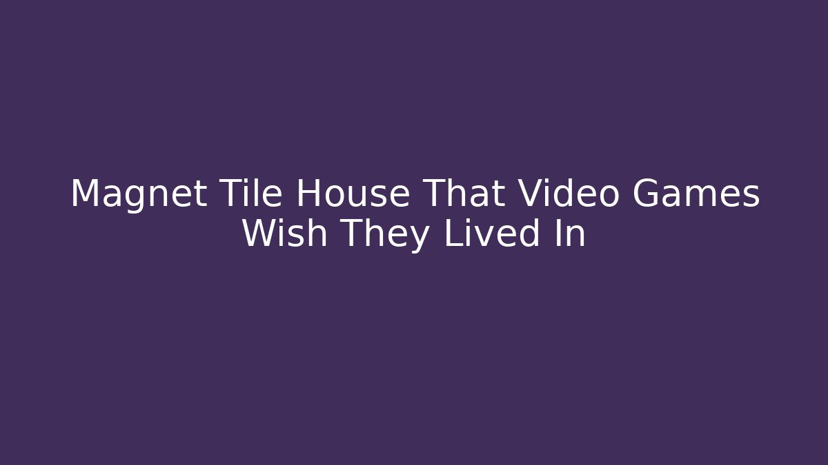 Magnet Tile House That Video Games Wish They Lived In - Critter Realm