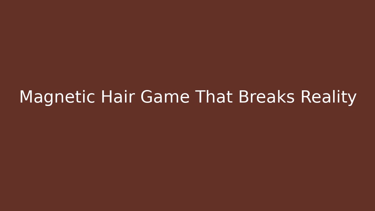 Magnetic Hair Game That Breaks Reality