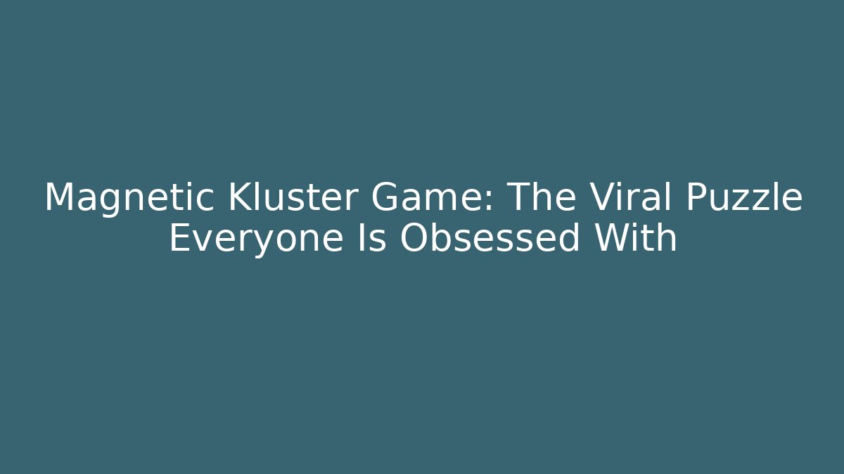 Magnetic Kluster Game: The Viral Puzzle Everyone Is Obsessed With
