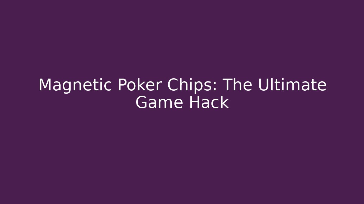 Magnetic Poker Chips: The Ultimate Game Hack