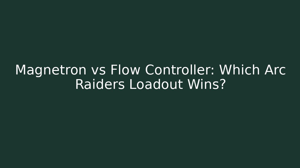 Magnetron vs Flow Controller: Which Arc Raiders Loadout Wins? - Critter Realm