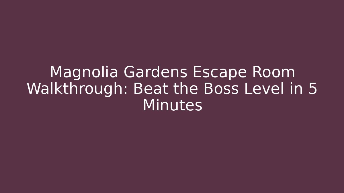 Magnolia Gardens Escape Room Walkthrough: Beat the Boss Level in 5 Minutes