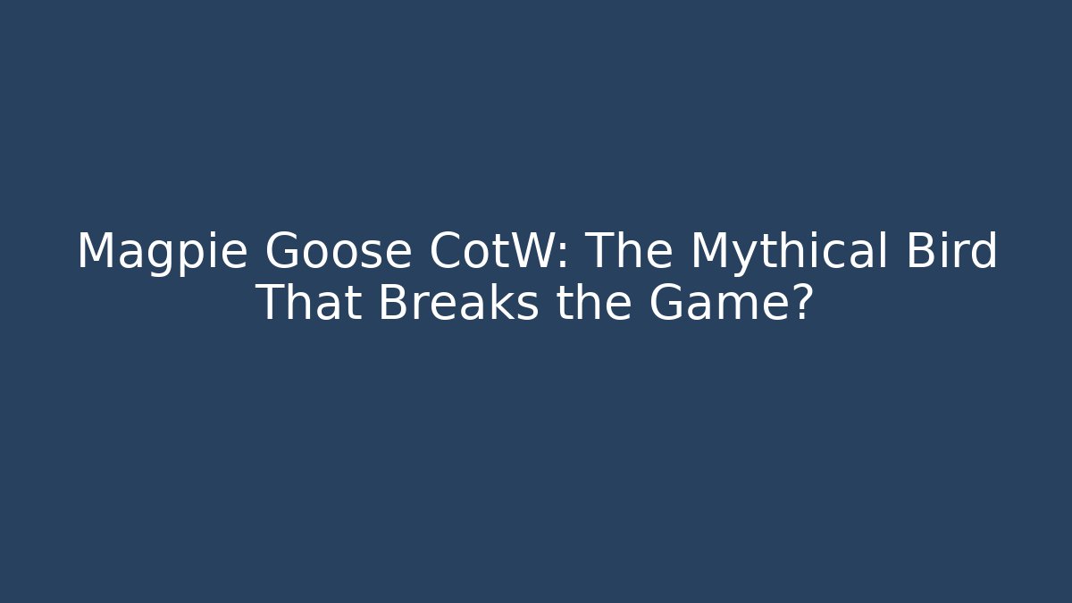Magpie Goose CotW: The Mythical Bird That Breaks the Game?