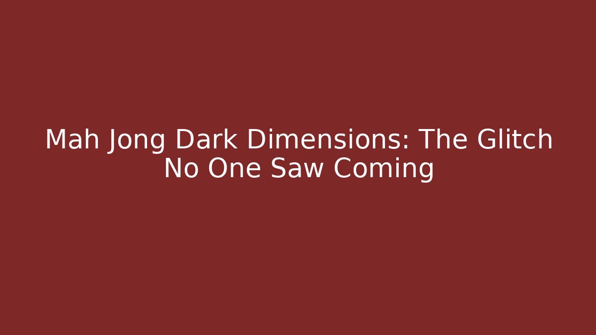 Mah Jong Dark Dimensions: The Glitch No One Saw Coming