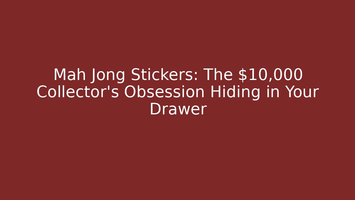 Mah Jong Stickers: The $10,000 Collector's Obsession Hiding in Your Drawer
