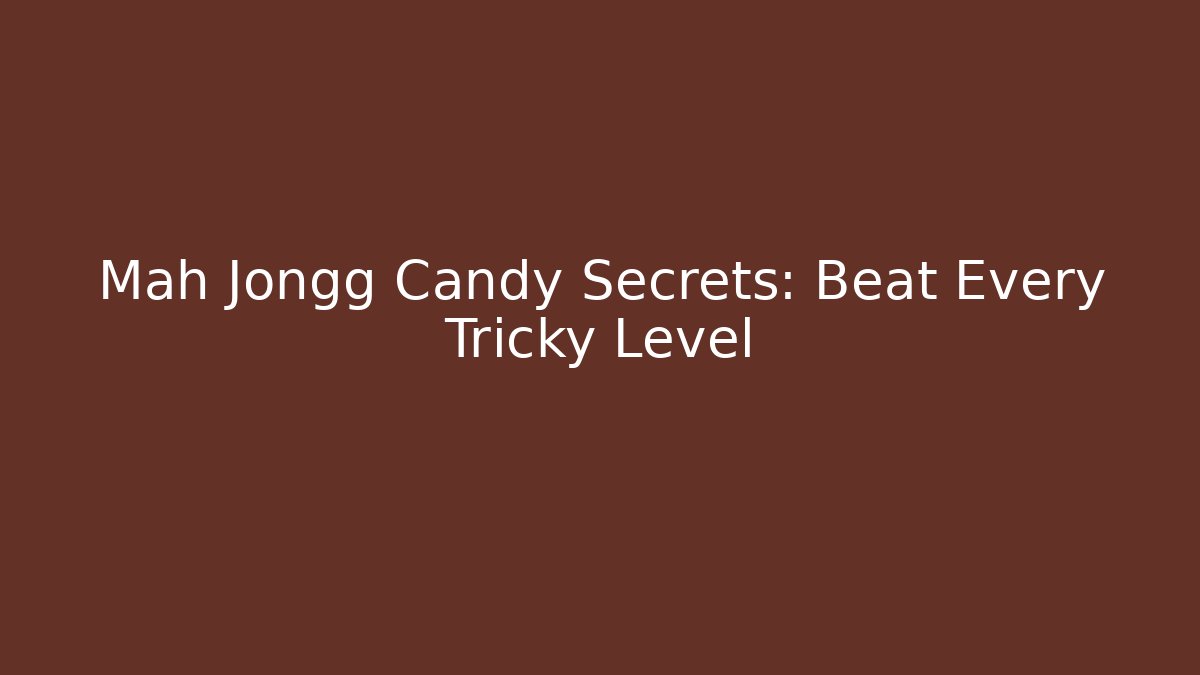 Mah Jongg Candy Secrets: Beat Every Tricky Level