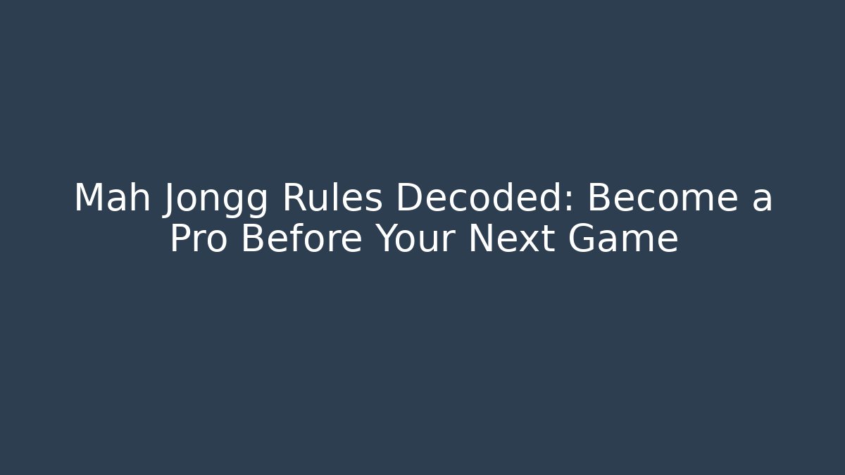Mah Jongg Rules Decoded: Become a Pro Before Your Next Game