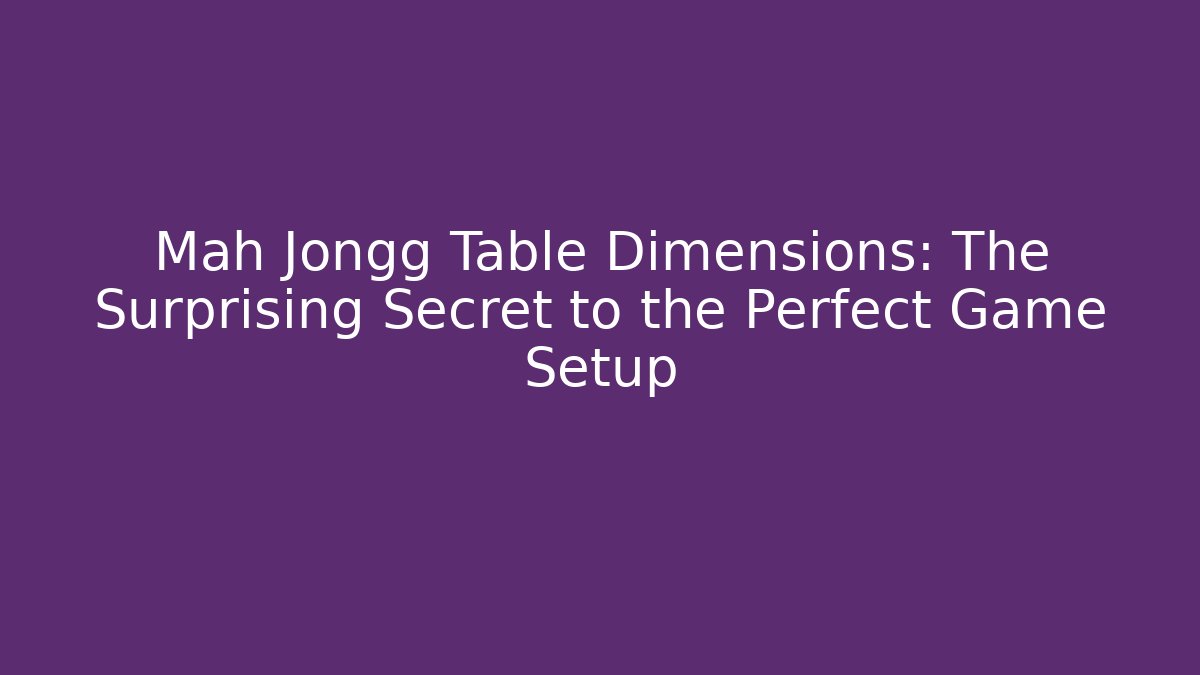 Mah Jongg Table Dimensions: The Surprising Secret to the Perfect Game Setup